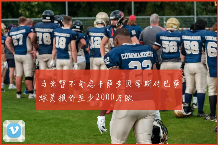 马竞暂不考虑卡萨多贝蒂斯对巴萨球员报价至少2000万欧